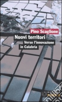 Nuovi territori. Verso l'innovazione in Calabria libro di Scaglione Pino