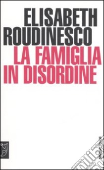 La famiglia in disordine libro di Roudinesco Elisabeth