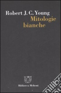 Mitologie bianche. La scrittura della storia e l'Occidente libro di Young Robert J.