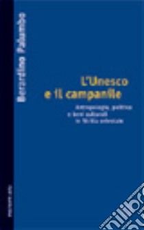 L'Unesco e il campanile. Antropologia, politica e beni culturali in Sicilia orientale libro di Palumbo Berardino