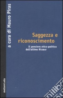 Saggezza e riconoscimento. Il pensiero etico-politico dell'ultimo Ricoeur libro di Piras M. (cur.)