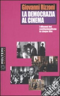 La democrazia al cinema. I dilemmi del costituzionalismo in cinque film. Ediz. illustrata libro di Rizzoni Giovanni