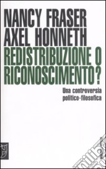 Redistribuzione o riconoscimento? Una controversia politico-filosofica libro di Fraser Nancy; Honneth Axel