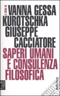 Saperi umani e consulenza filosofica libro di Gessa Kurotschka V. (cur.); Cacciatore G. (cur.)