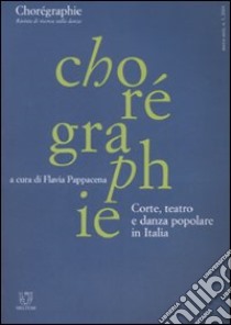 Chorégraphie. Rivista di ricerca sulla danza. Nuova serie (2003). Ediz. illustrata. Vol. 3: Corte, teatro e danza popolare in Italia libro di Pappacena F. (cur.)