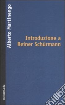 Introduzione a Reiner Schürmann libro di Martinengo Alberto