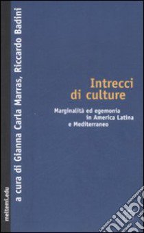 Intrecci di culture. Marginalità ed egemonia in America Latina e Mediterraneo libro di Marras G. C. (cur.); Badini R. (cur.)