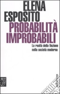 Probabilità improbabili. La realtà della finzione nella società moderna libro di Esposito Elena