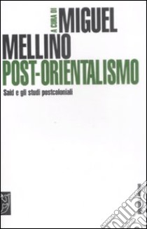 Post-orientalismo. Said e gli studi postcoloniali libro di Mellino M. (cur.)