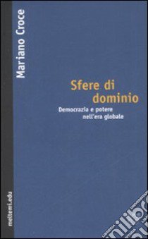 Sfere di dominio. Democrazia e potere nell'erà globale libro di Croce Mariano