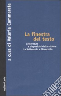 La finestra del testo. Letterature e dispositivi della visione tra Settecento e Novecento libro di Cammarata V. (cur.)