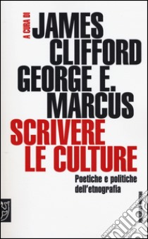 Scrivere le culture. Poetiche e politiche dell'etnografia libro di Clifford J. (cur.); Marcus G. E. (cur.)