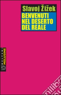 Benvenuti nel deserto del reale libro di Zizek Slavoj