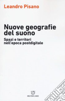 Nuove geografie del suono. Spazi e territori nell'epoca postdigitale libro di Pisano Leandro