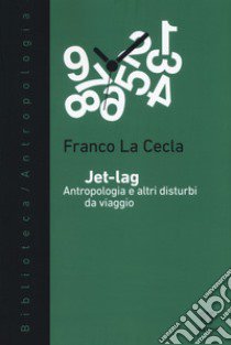 Jet-lag. Antropologia e altri disturbi da viaggio libro di La Cecla Franco