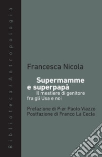 Supermamme e superpapà. Il mestiere di genitore fra gli Usa e noi libro di Nicola Francesca