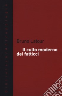 Il culto moderno dei fatticci libro di Latour Bruno; Pacciolla C. (cur.)