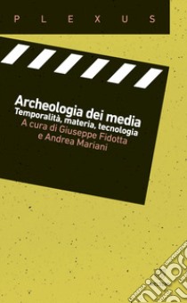 Archeologia dei media. Temporalità, materia, tecnologia libro di Fidotta Giuseppe; Mariani Andrea