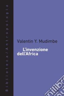 L'invenzione dell'Africa libro di Mudimbe Valentin Y.; Muzzopappa G. (cur.)