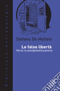 Le false libertà. Verso la postglobalizzazione libro di De Matteis Stefano