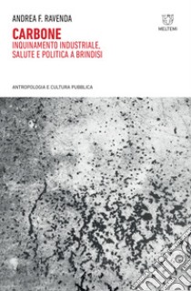 Carbone. Inquinamento industriale, salute e politica a Brindisi libro di Ravenda Andrea F.