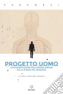 Progetto uomo. L'interpretazione dell'essere umano nella storia del pensiero libro di Marassi M. (cur.)