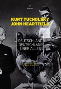 Deutschland, Deutschland über alles. Ediz. italiana libro di Tucholsky Kurt; Heartfield John