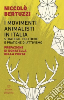 I movimenti animalisti in Italia. Strategie, politiche e pratiche di attivismo libro di Bertuzzi Niccolò