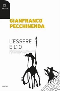 L'essere e l'io. Fenomenologia, esistenzialismo e neuroscienze sociali libro di Pecchinenda Gianfranco