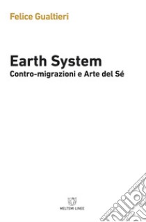 Earth system. Contromigrazioni e arte del sé libro di Gualtieri Felice