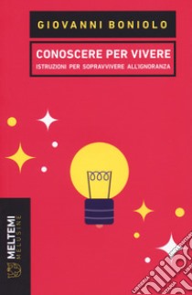 Conoscere per vivere. Istruzioni per sopravvivere all'ignoranza libro di Boniolo Giovanni