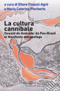 La cultura cannibale. Oswald de Andrade: da Pao Brasil al manifesto antropofago libro di Finazzi Agrò E. (cur.); Pincherle M. C. (cur.)