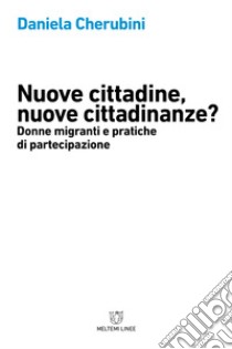 Nuove cittadine, nuove cittadinanze? Donne migranti e pratiche di partecipazione libro di Cherubini Daniela