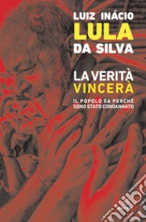 La verità vincerà. Il popolo sa perché sono stato condannato libro di Lula da Silva Luiz Inácio; Jinkings I. (cur.)