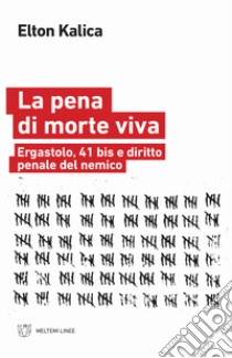 La pena di morte viva. Ergastolo, 41 bis e diritto penale del nemico libro di Kalica Elton