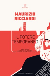 Il potere temporaneo. Karl Marx e la politica come critica della società libro di Ricciardi Maurizio