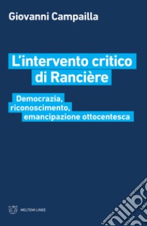 L'intervento critico di Rancière. Democrazia, riconoscimento, emancipazione ottocentesca libro di Campailla Giovanni