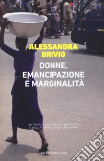 Donne, emancipazione e marginalità. Antropologia della schiavitù e della dipendenza in Ghana libro di Brivio Alessandra