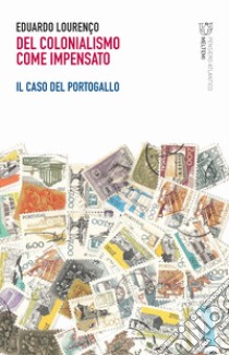 Del colonialismo come impensato. Il caso del Portogallo libro di Lourenço Eduardo; Vecchi R. (cur.); Russo V. (cur.)