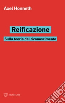 Reificazione. Sulla teoria del riconoscimento libro di Honneth Axel