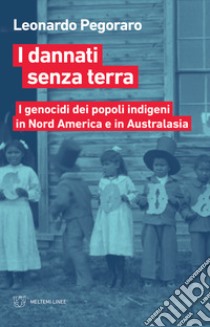 I dannati senza terra. I genocidi dei popoli indigeni in Nord America a Australasia libro di Pegoraro Leonardo