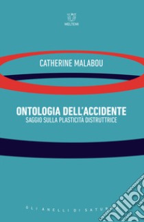 Ontologia dell'accidente. Saggio sulla plasticità distruttrice libro di Malabou Catherine