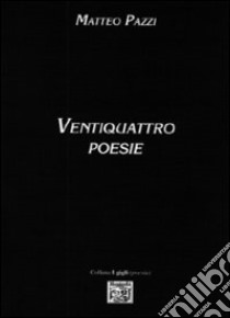 Ventiquattro poesie libro di Pazzi Matteo