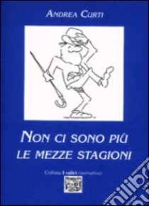 Non ci sono più le mezze stagioni libro di Curti Andrea