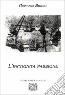 L'incognita passione libro di Bruno Giovanni