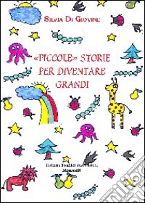 Piccole storie per diventare grandi libro di Di Giovine Silvia