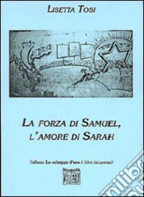 La forza di Samuel, l'amore di Sarah libro di Tosi Lisetta