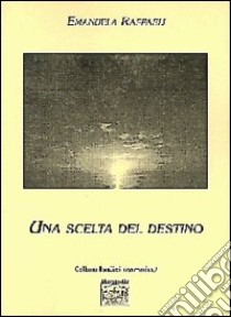 Una scelta del destino libro di Raffaeli Manuela