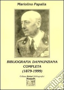 Bibliografia dannunziana completa (1879-1999) libro di Papalia Mariolino