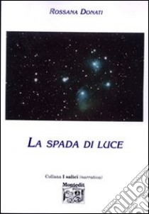 La spada di luce libro di Donati Rossana